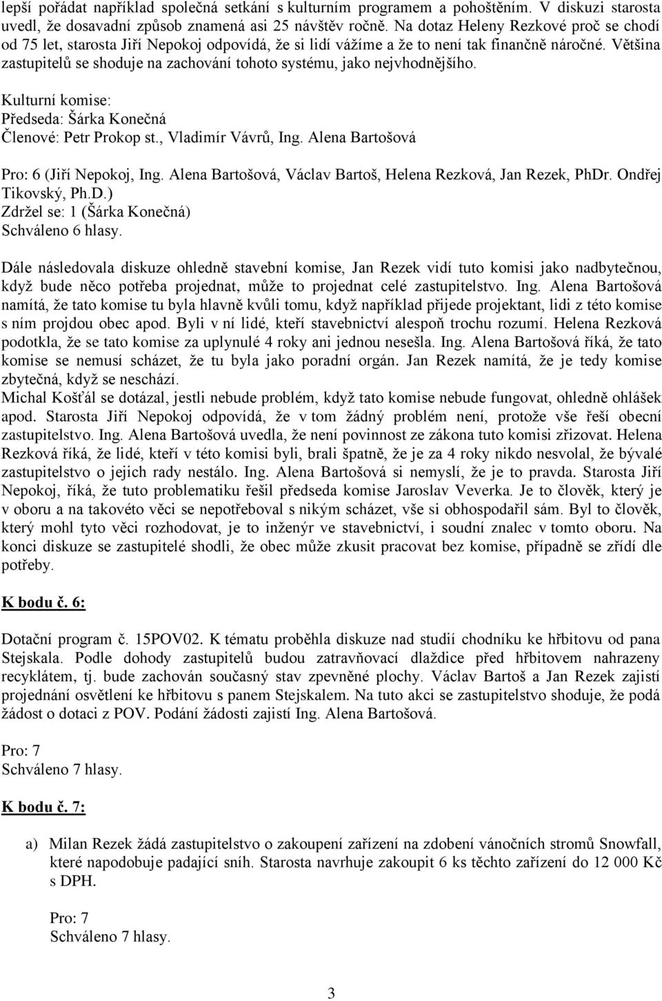 Většina zastupitelů se shoduje na zachování tohoto systému, jako nejvhodnějšího. Kulturní komise: Předseda: Šárka Konečná Členové: Petr Prokop st., Vladimír Vávrů, Ing.