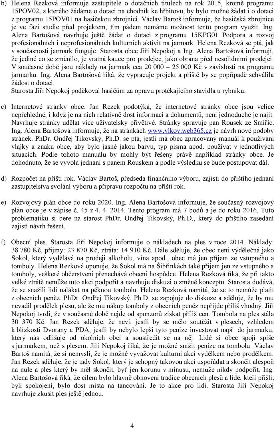 Alena Bartošová navrhuje ještě žádat o dotaci z programu 15KPG01 Podpora a rozvoj profesionálních i neprofesionálních kulturních aktivit na jarmark.