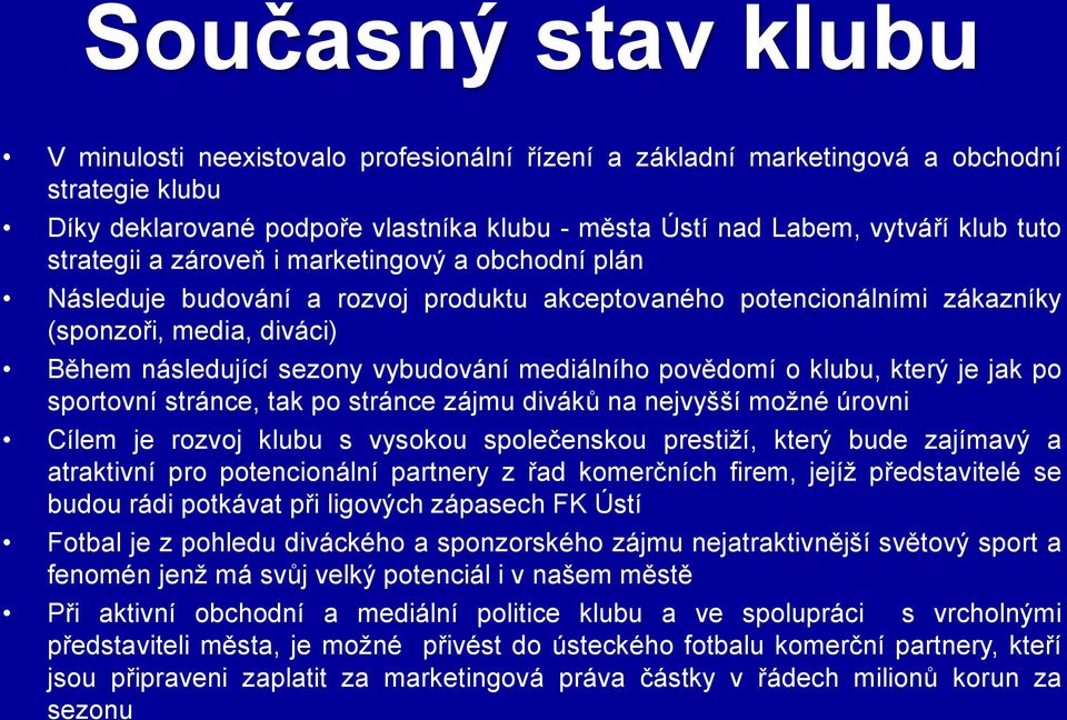 mediálního povědomí o klubu, který je jak po sportovní stránce, tak po stránce zájmu diváků na nejvyšší možné úrovni Cílem je rozvoj klubu s vysokou společenskou prestiží, který bude zajímavý a