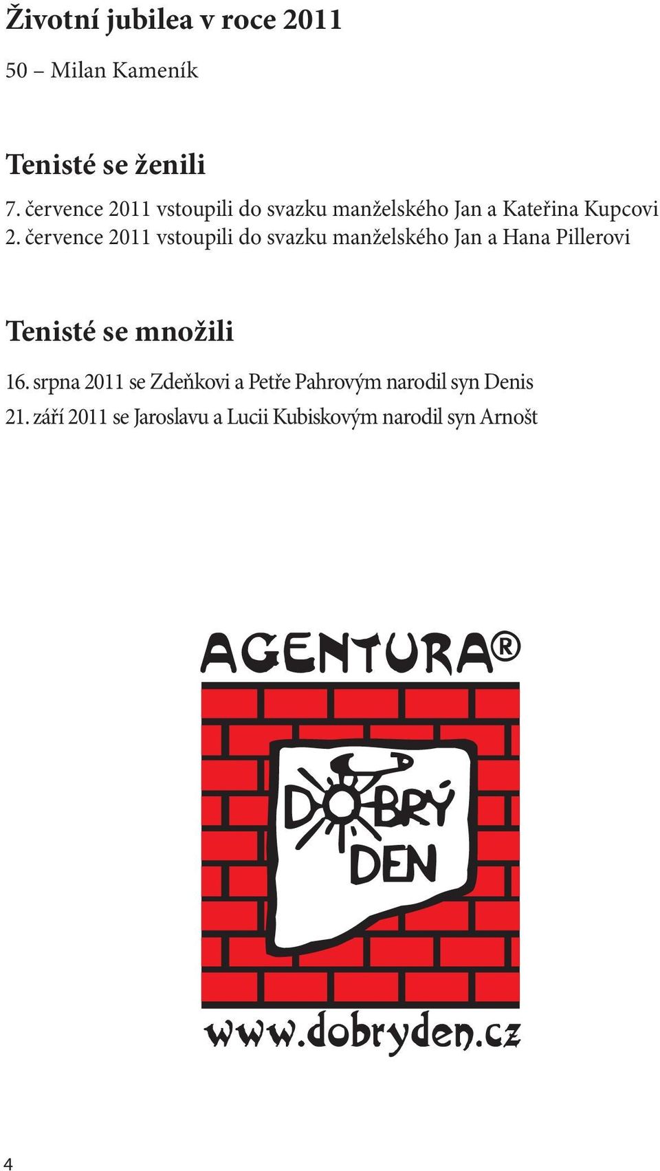 července 2011 vstoupili do svazku manželského Jan a Hana Pillerovi Tenisté se množili