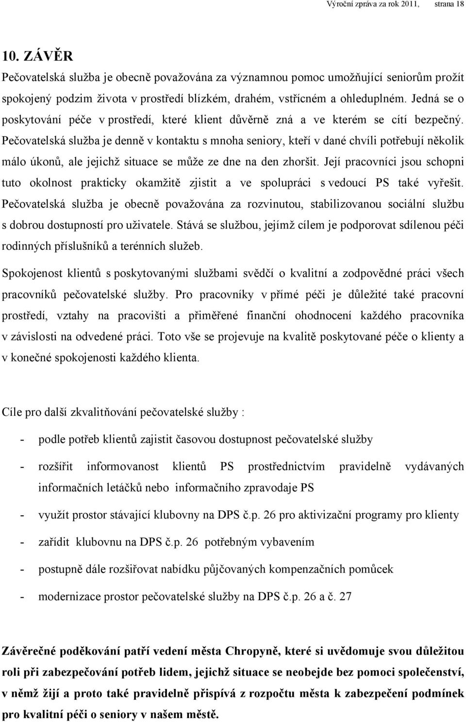 Jedná se o poskytování péče v prostředí, které klient důvěrně zná a ve kterém se cítí bezpečný.