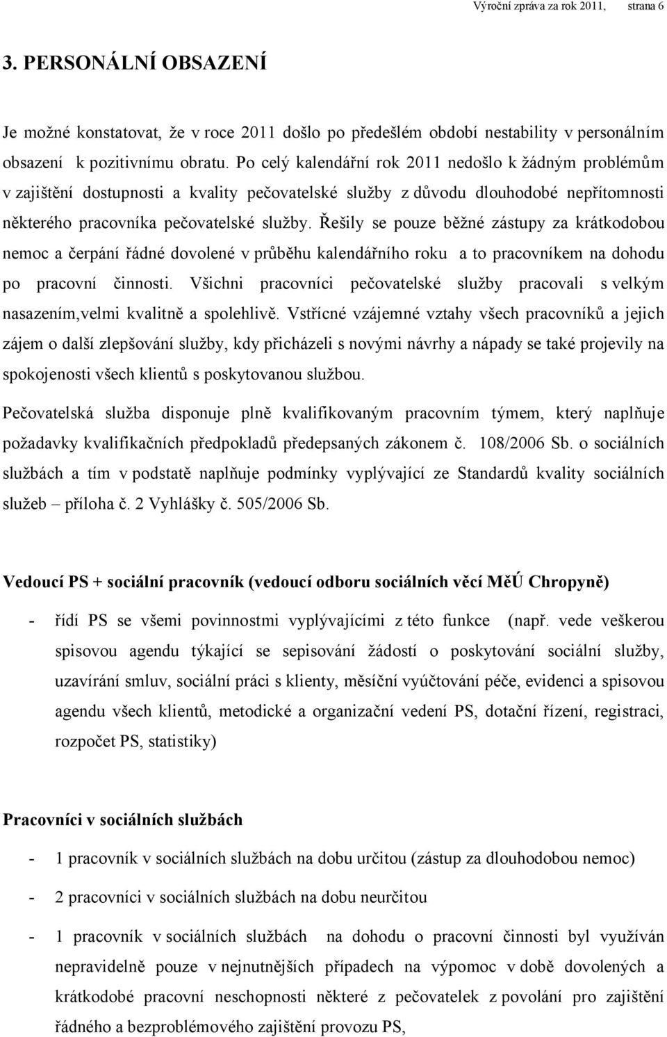 Řešily se pouze běžné zástupy za krátkodobou nemoc a čerpání řádné dovolené v průběhu kalendářního roku a to pracovníkem na dohodu po pracovní činnosti.