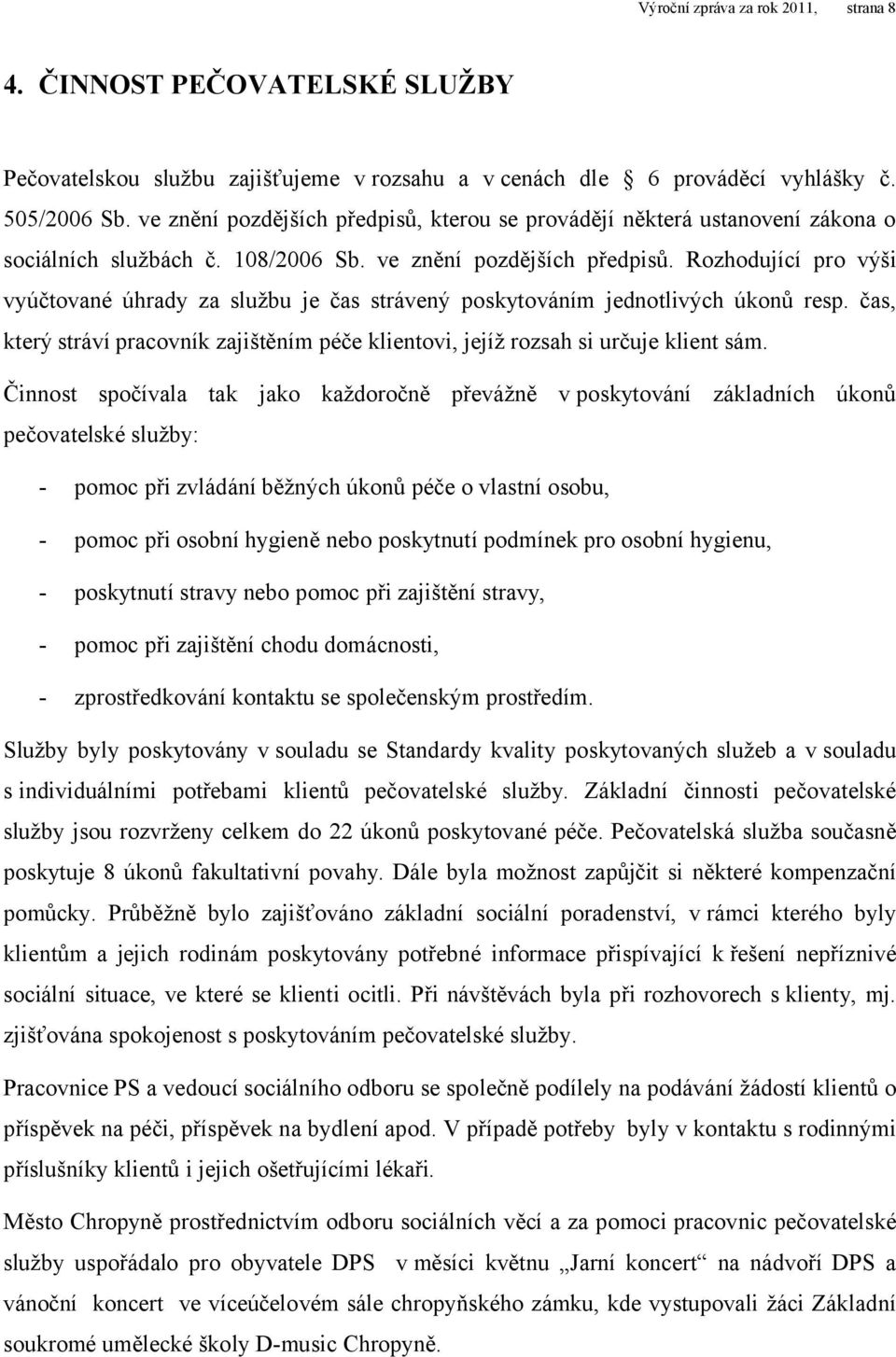 Rozhodující pro výši vyúčtované úhrady za službu je čas strávený poskytováním jednotlivých úkonů resp. čas, který stráví pracovník zajištěním péče klientovi, jejíž rozsah si určuje klient sám.