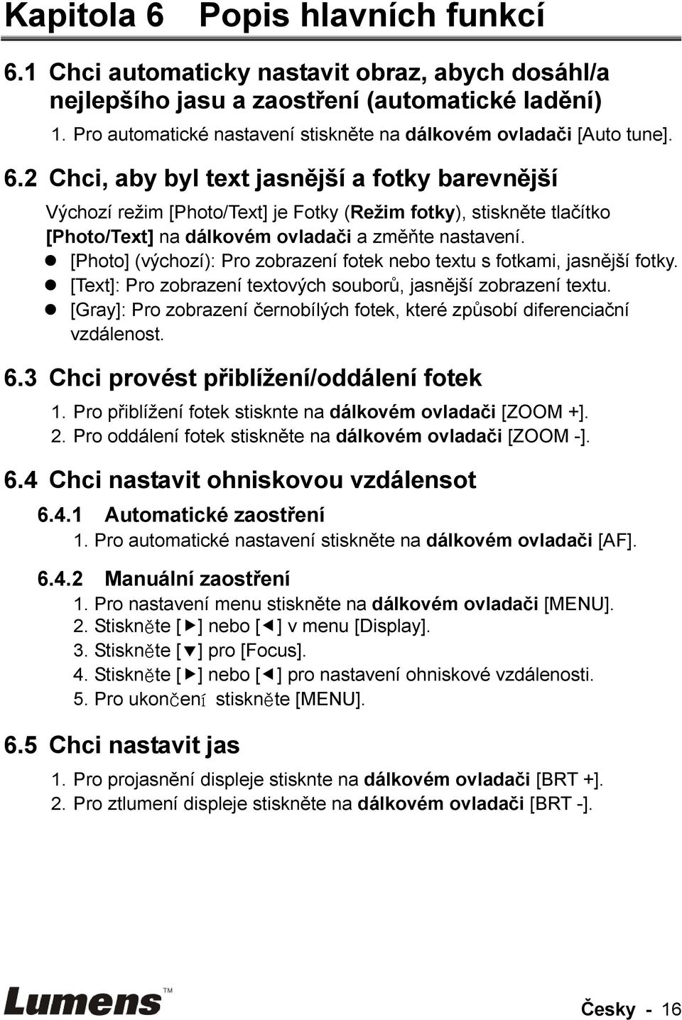 2 Chci, aby byl text jasnější a fotky barevnější Výchozí režim [Photo/Text] je Fotky (Režim fotky), stiskněte tlačítko [Photo/Text] na dálkovém ovladači a změňte nastavení.