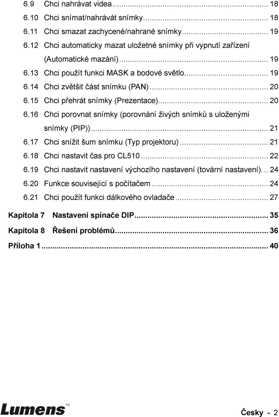 15 Chci přehrát snímky (Prezentace)... 20 6.16 Chci porovnat snímky (porovnání živých snímků s uloženými snímky (PIP))... 21 6.17 Chci snížit šum snímku (Typ projektoru)... 21 6.18 Chci nastavit čas pro CL510.