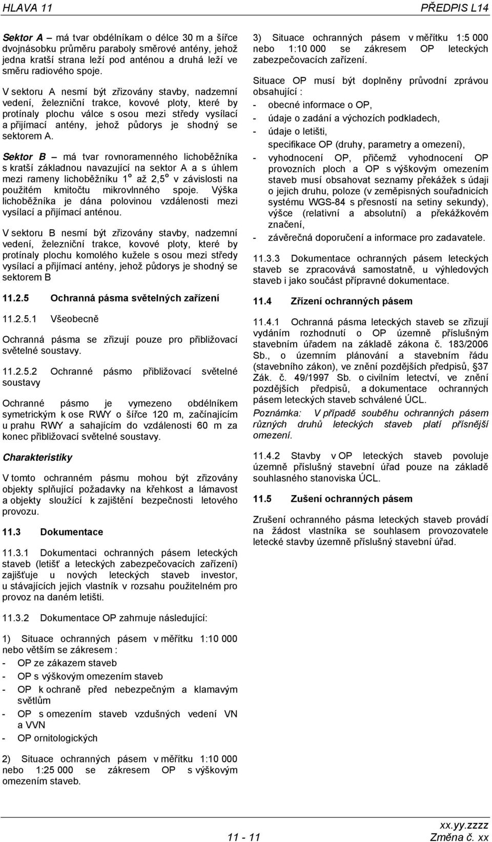 sektorem. Sektor B má tvar rovnoramenného lichoběžníka s kratší základnou navazující na sektor a s úhlem mezi rameny lichoběžníku 1 o až 2,5 o v závislosti na použitém kmitočtu mikrovlnného spoje.