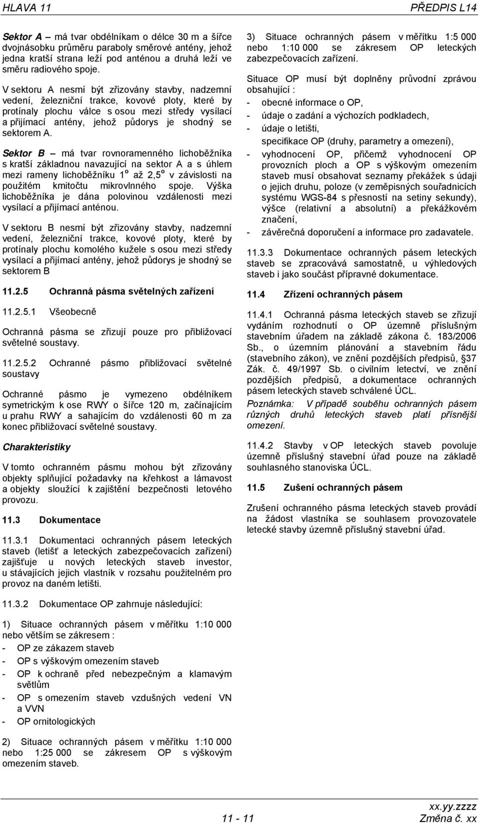 sektorem. Sektor B má tvar rovnoramenného lichoběžníka s kratší základnou navazující na sektor a s úhlem mezi rameny lichoběžníku 1 o až 2,5 o v závislosti na použitém kmitočtu mikrovlnného spoje.