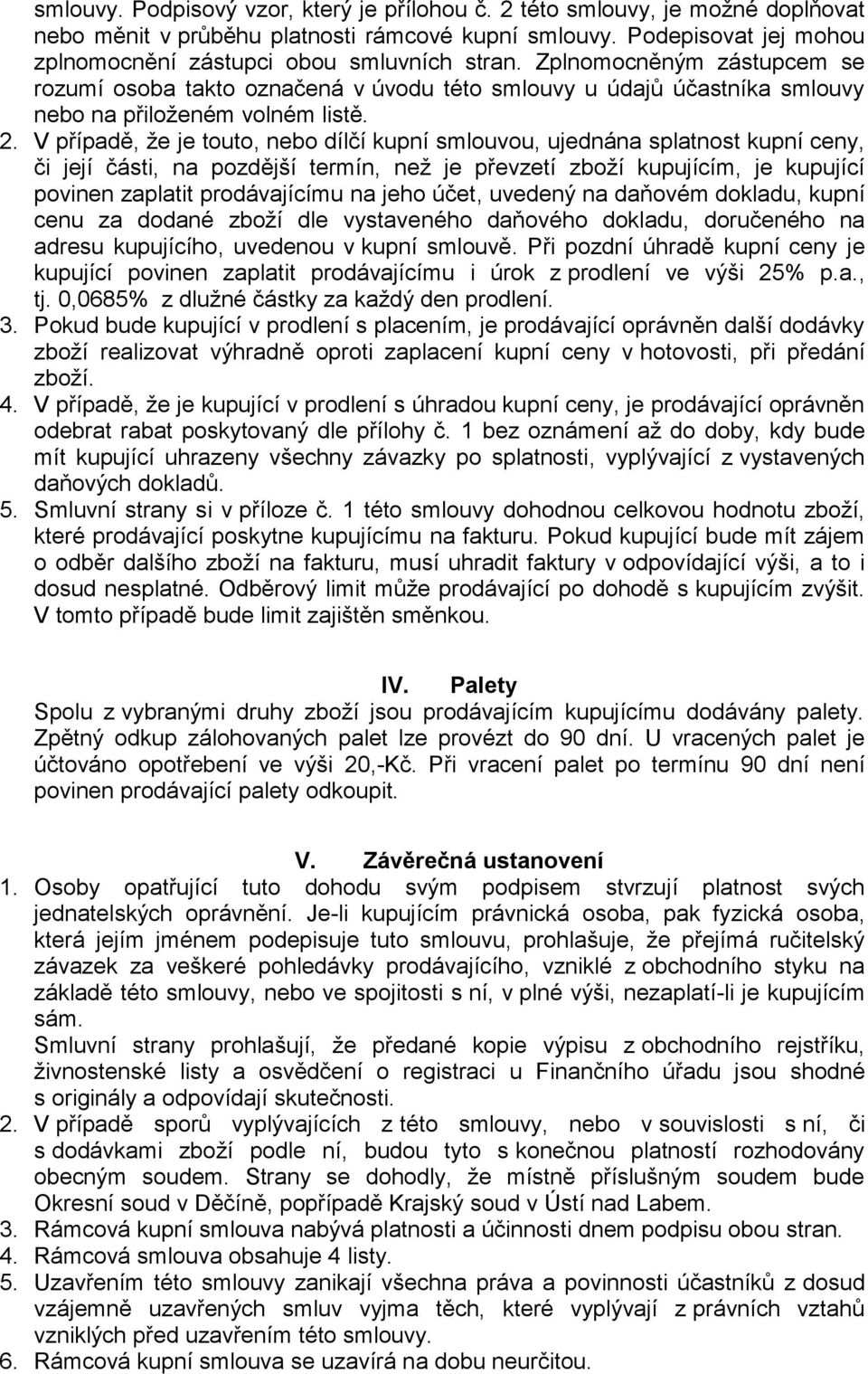 V případě, že je touto, nebo dílčí kupní smlouvou, ujednána splatnost kupní ceny, či její části, na pozdější termín, než je převzetí zboží kupujícím, je kupující povinen zaplatit prodávajícímu na