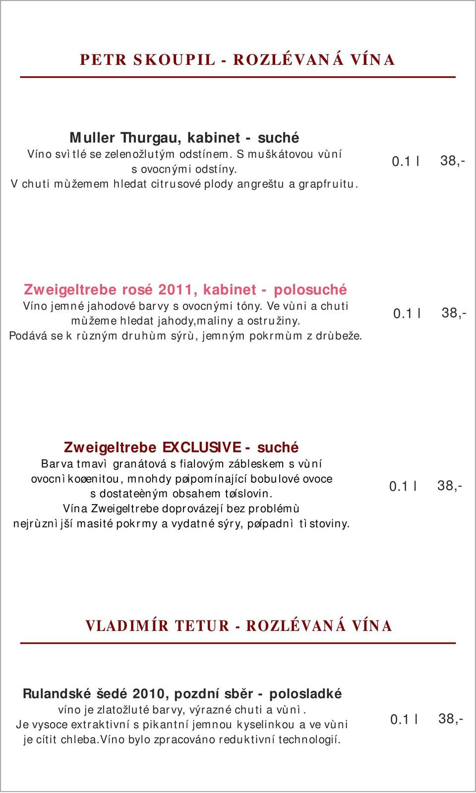 Podává se k rùzným druhùm sýrù, jemným pokrmùm z drùbeže. 0.
