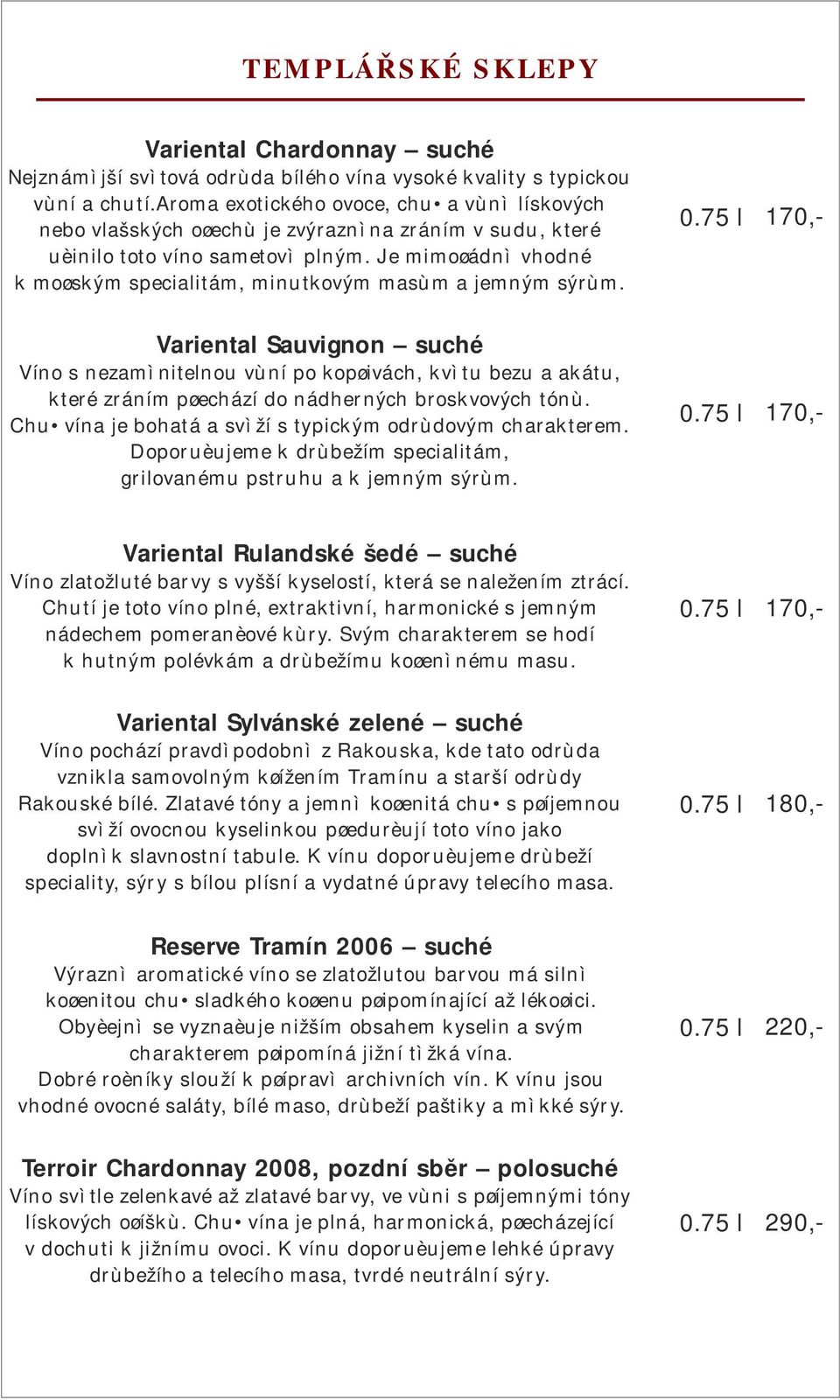 Je mimoøádnì vhodné k moøským specialitám, minutkovým masùm a jemným sýrùm.