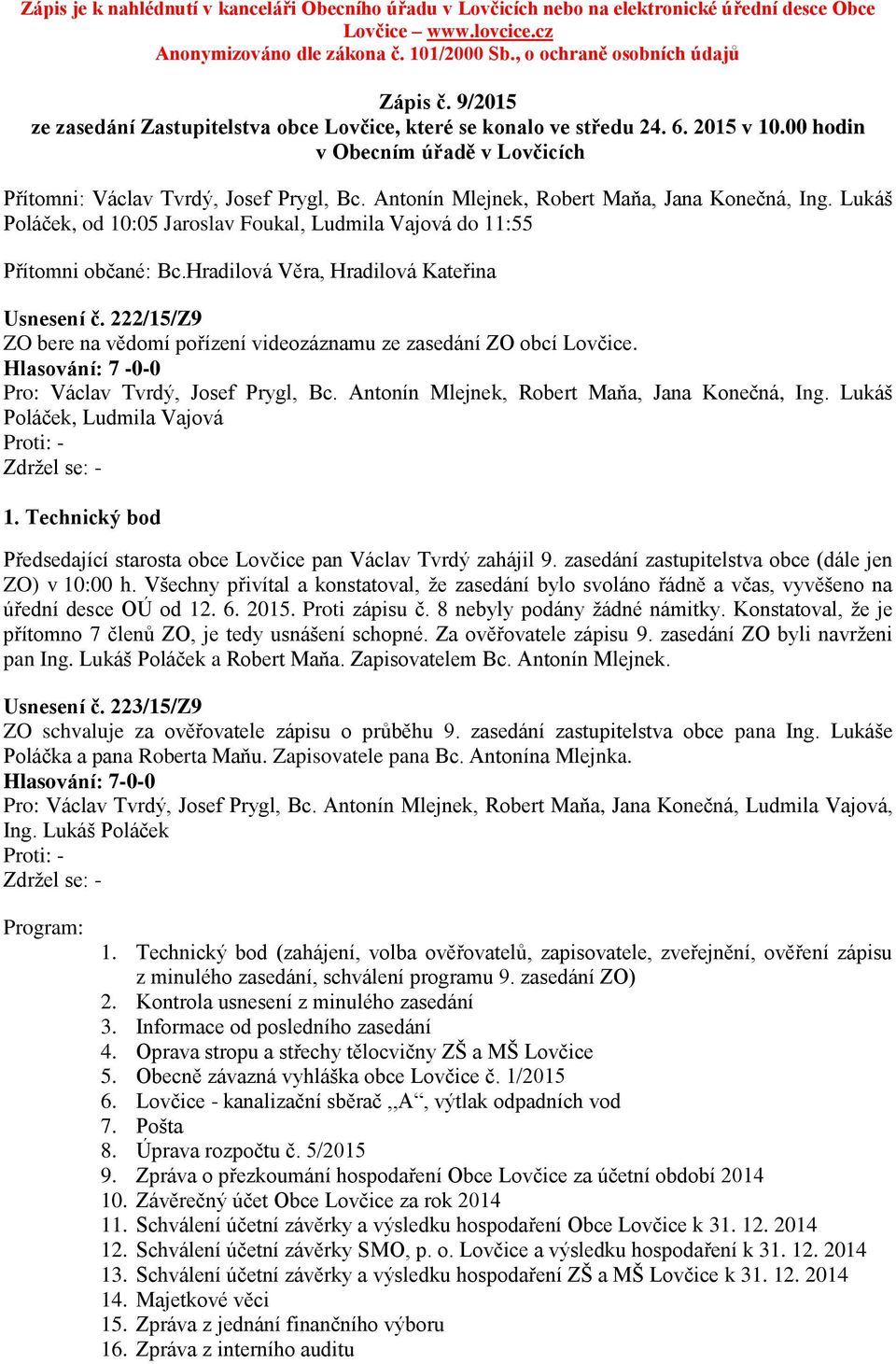 Antonín Mlejnek, Robert Maňa, Jana Konečná, Ing. Lukáš Poláček, od 10:05 Jaroslav Foukal, Ludmila Vajová do 11:55 Přítomni občané: Bc.Hradilová Věra, Hradilová Kateřina Usnesení č.