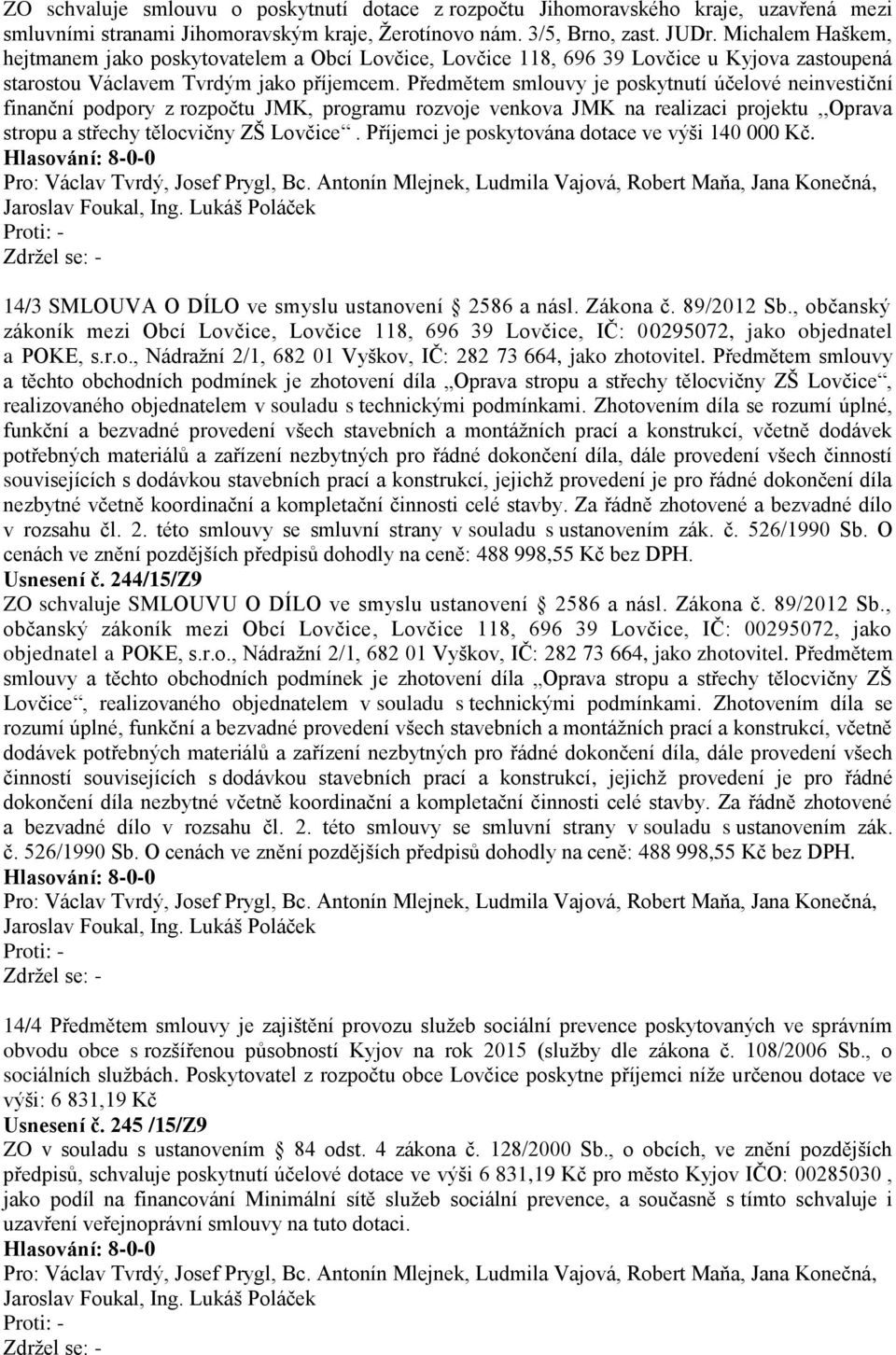 Předmětem smlouvy je poskytnutí účelové neinvestiční finanční podpory z rozpočtu JMK, programu rozvoje venkova JMK na realizaci projektu,,oprava stropu a střechy tělocvičny ZŠ Lovčice.