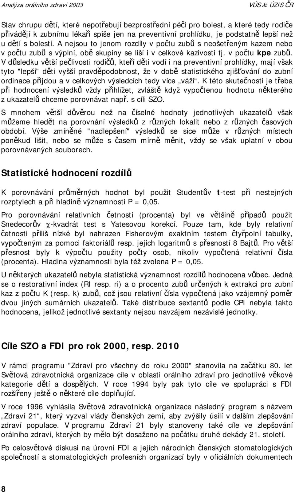 V důsledku větší pečlivosti rodičů, kteří děti vodí i na preventivní prohlídky, mají však tyto "lepší" děti vyšší pravděpodobnost, že v době statistického zjišťování do zubní ordinace přijdou a v