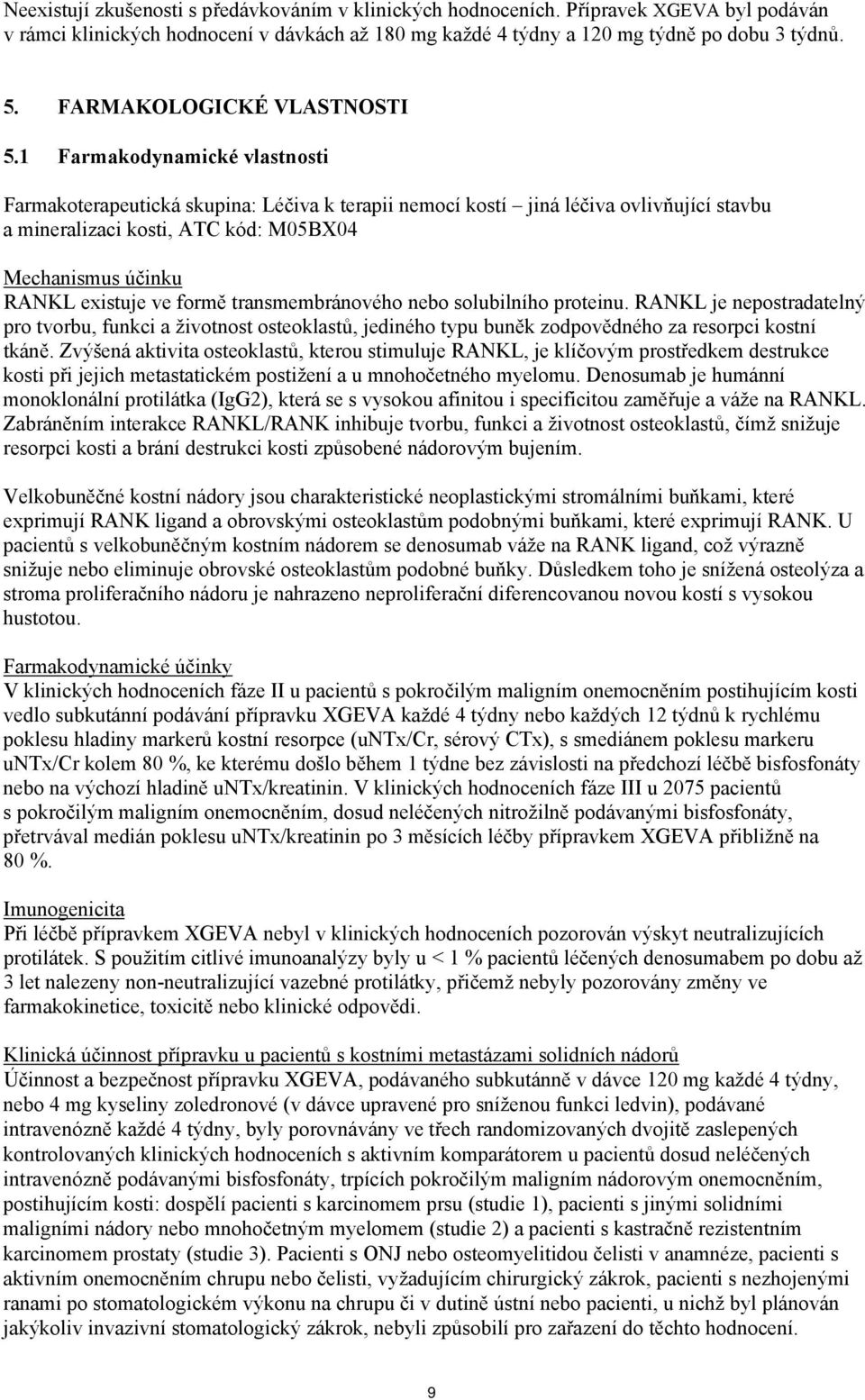 1 Farmakodynamické vlastnosti Farmakoterapeutická skupina: Léčiva k terapii nemocí kostí jiná léčiva ovlivňující stavbu a mineralizaci kosti, ATC kód: M05BX04 Mechanismus účinku RANKL existuje ve