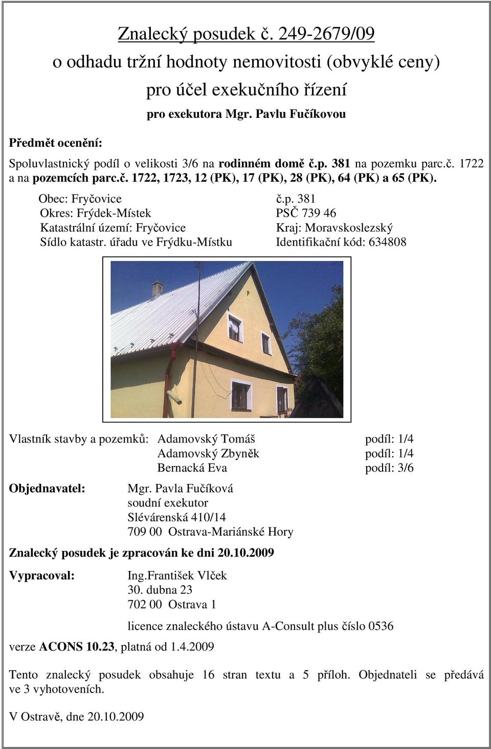 Obec: Fryčovice č.p. 381 Okres: Frýdek-Místek PSČ 739 46 Katastrální území: Fryčovice Kraj: Moravskoslezský Sídlo katastr.