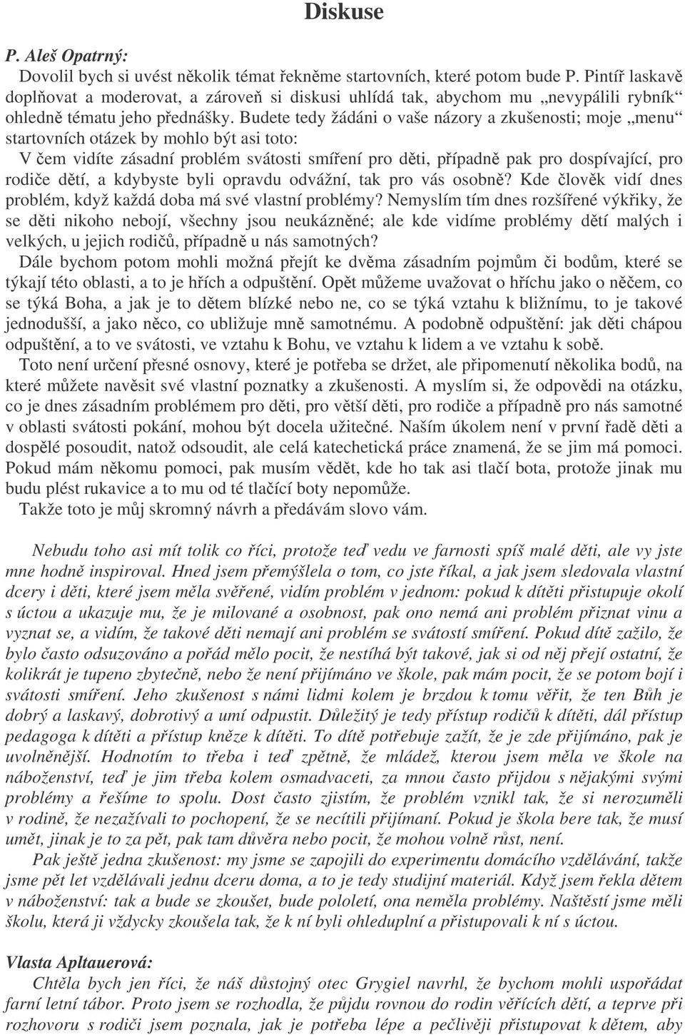 Budete tedy žádáni o vaše názory a zkušenosti; moje menu startovních otázek by mohlo být asi toto: V em vidíte zásadní problém svátosti smíení pro dti, pípadn pak pro dospívající, pro rodie dtí, a