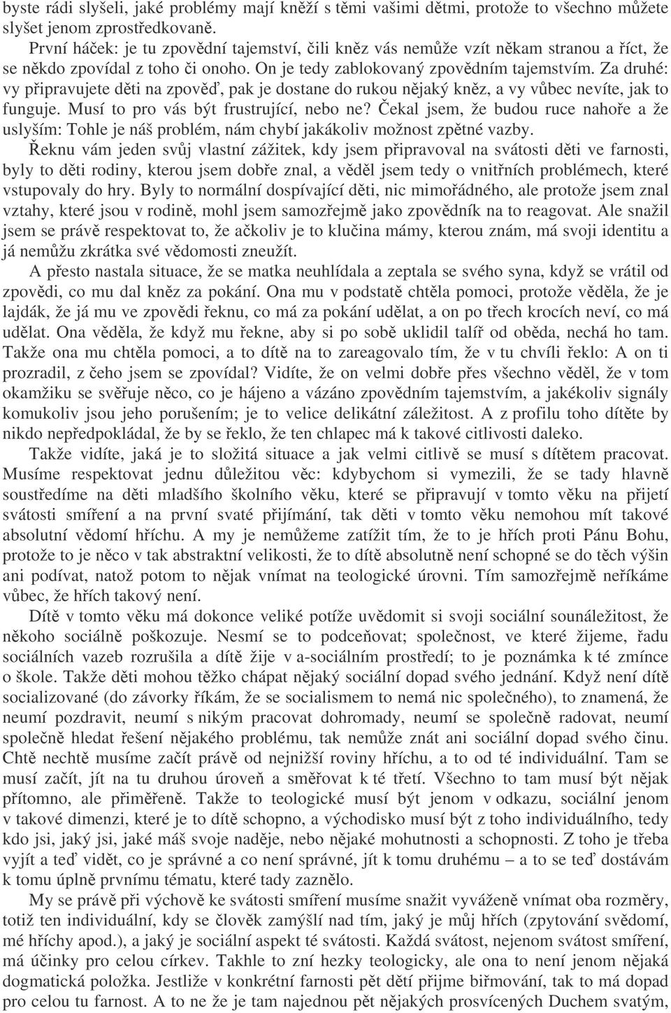 Za druhé: vy pipravujete dti na zpov, pak je dostane do rukou njaký knz, a vy vbec nevíte, jak to funguje. Musí to pro vás být frustrující, nebo ne?