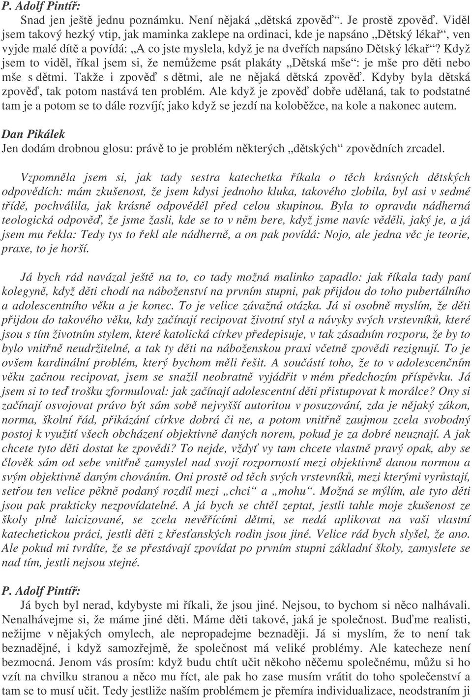 Když jsem to vidl, íkal jsem si, že nemžeme psát plakáty Dtská mše : je mše pro dti nebo mše s dtmi. Takže i zpov s dtmi, ale ne njaká dtská zpov. Kdyby byla dtská zpov, tak potom nastává ten problém.
