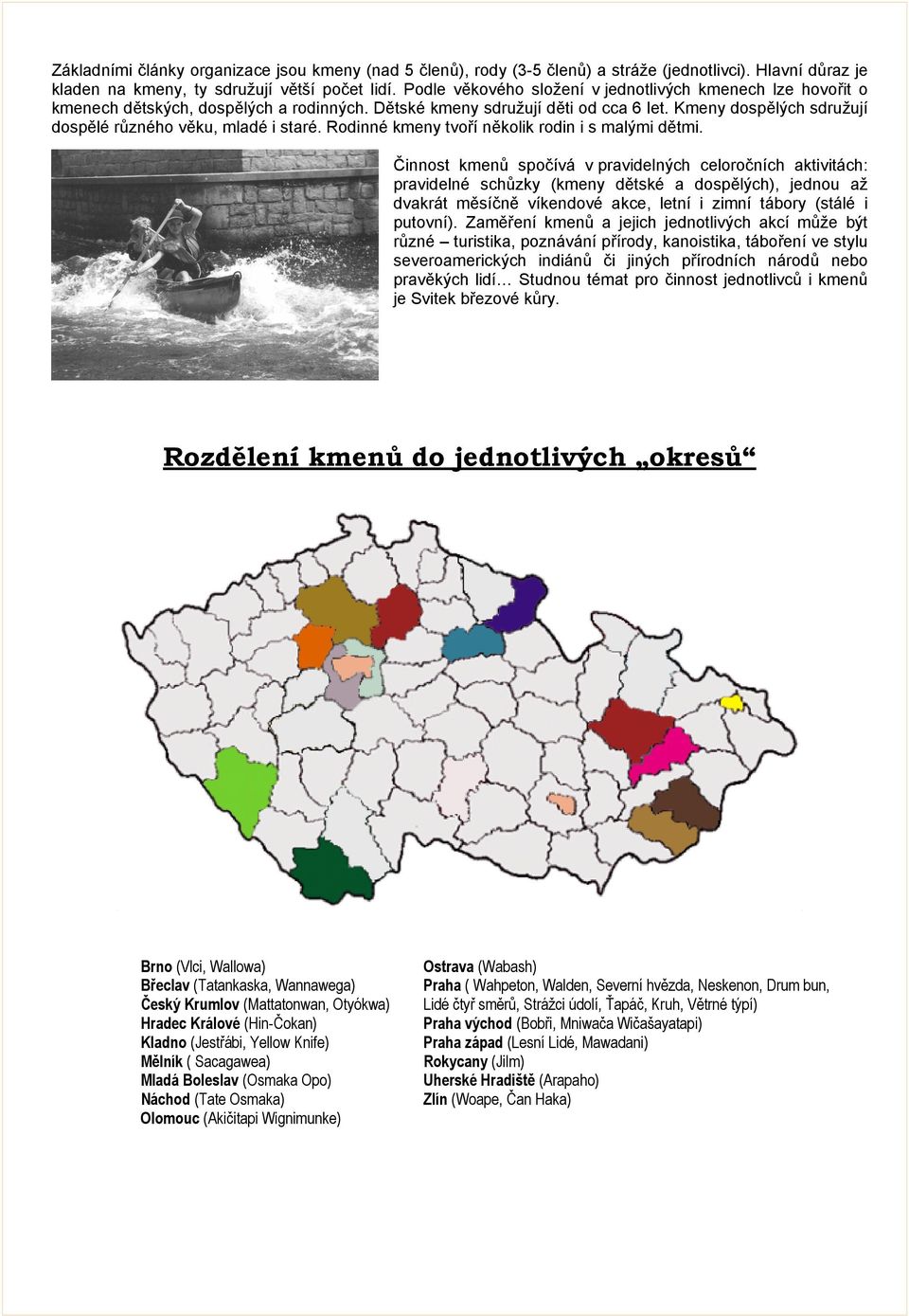 Kmeny dospělých sdružují dospělé různého věku, mladé i staré. Rodinné kmeny tvoří několik rodin i s malými dětmi.