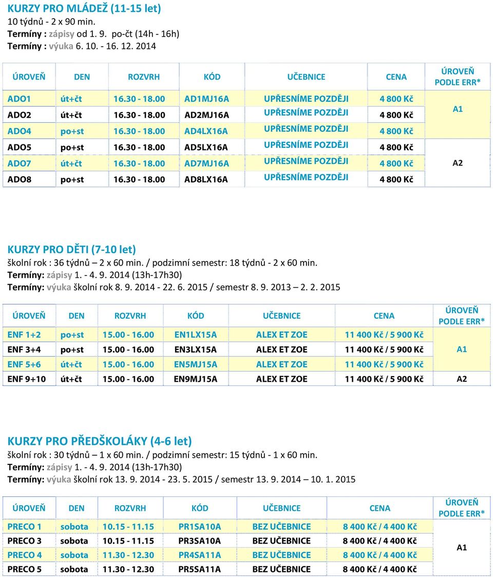 / podzimní semestr: 18 týdnů 2 x 60 min. Termíny: zápisy 1. 4. 9. 2014 (13h 17h30) Termíny: výuka školní rok 8. 9. 2014 22. 6. 2015 / semestr 8. 9. 2013 2. 2. 2015 ENF 1+2 po+st 15.00-16.