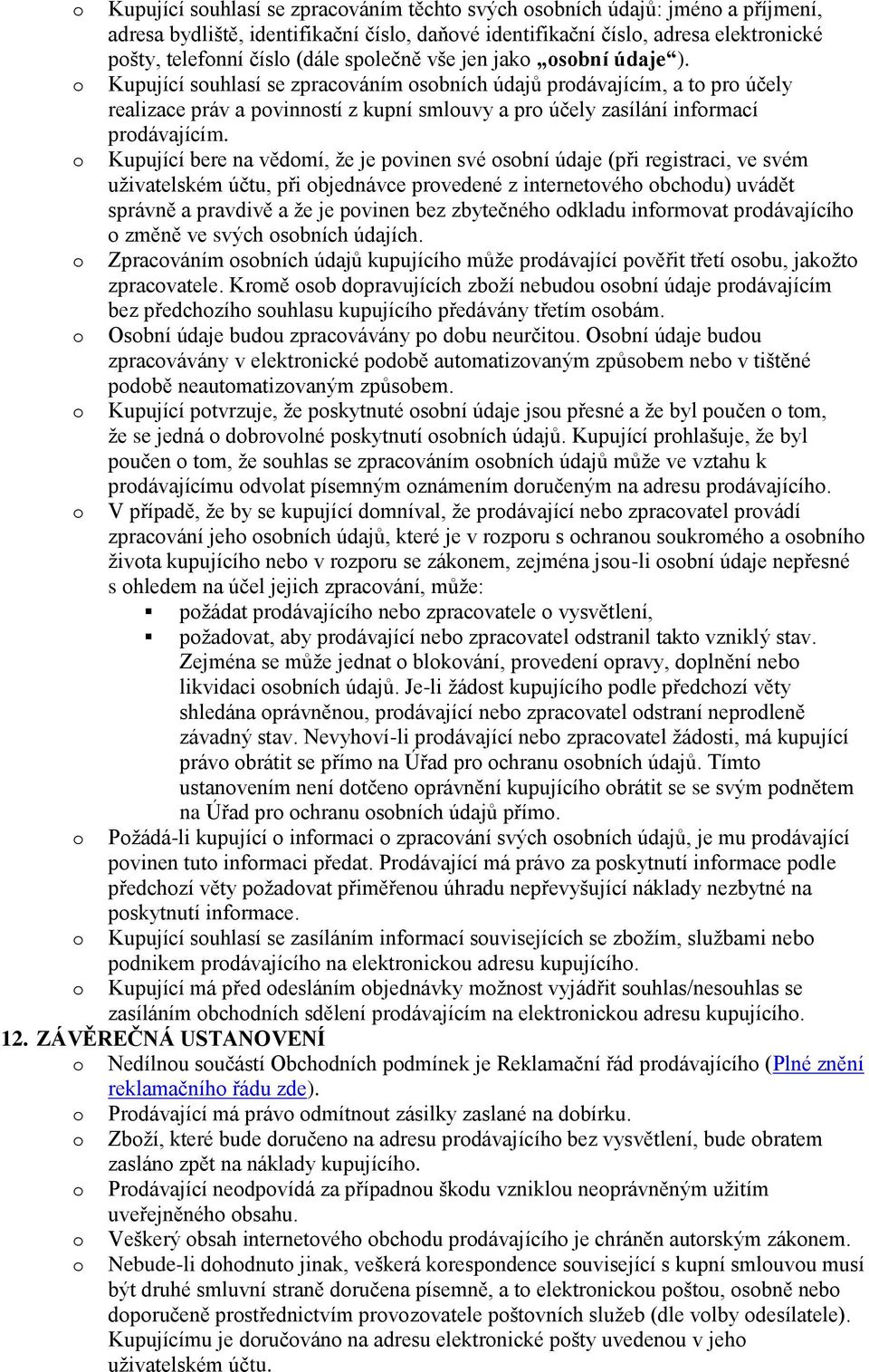 Kupující bere na vědmí, že je pvinen své sbní údaje (při registraci, ve svém uživatelském účtu, při bjednávce prvedené z internetvéh bchdu) uvádět správně a pravdivě a že je pvinen bez zbytečnéh