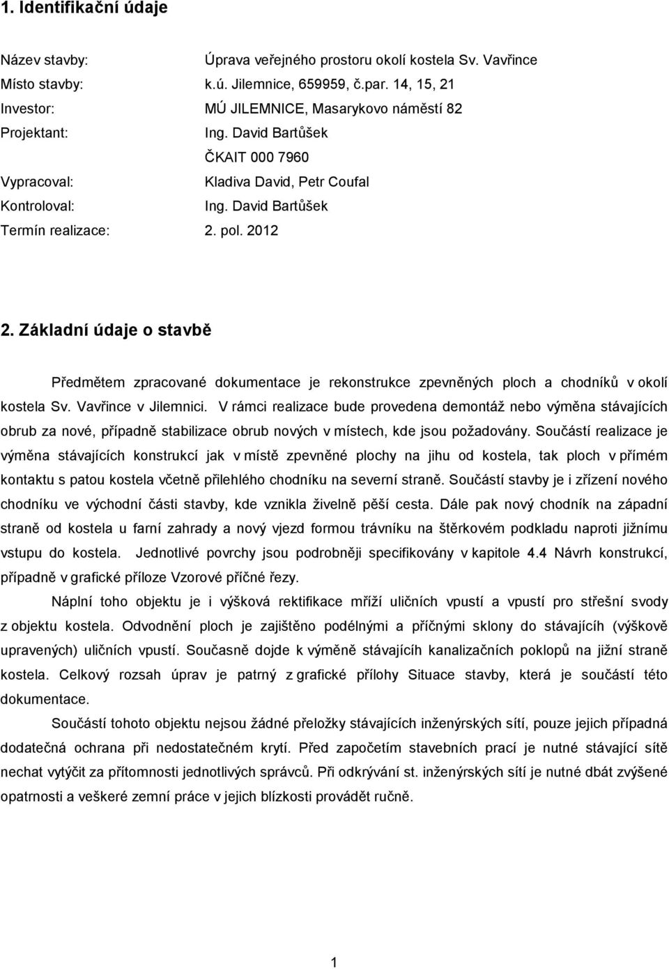 pol. 2012 2. Základní údaje o stavbě Předmětem zpracované dokumentace je rekonstrukce zpevněných ploch a chodníků v okolí kostela Sv. Vavřince v Jilemnici.