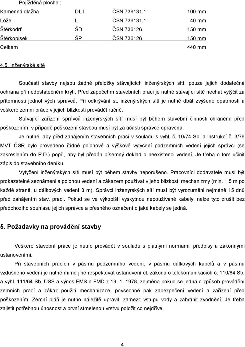 Před započetím stavebních prací je nutné stávající sítě nechat vytýčit za přítomnosti jednotlivých správců. Při odkrývání st.