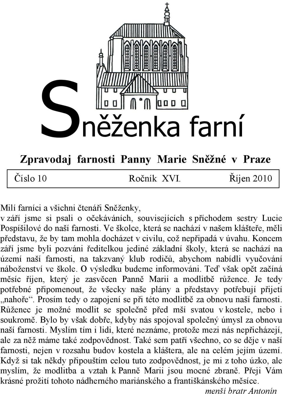 Ve školce, která se nachází v našem klášteře, měli představu, že by tam mohla docházet v civilu, což nepřipadá v úvahu.