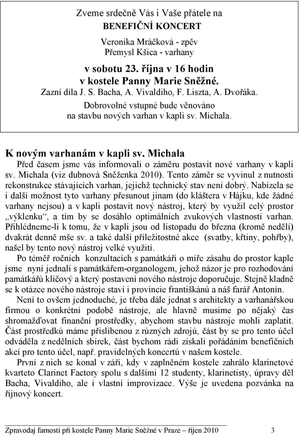 Michala Před časem jsme vás informovali o záměru postavit nové varhany v kapli sv. Michala (viz dubnová Sněženka 2010).