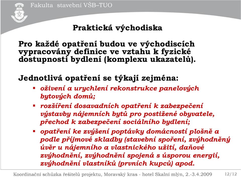 postižené obyvatele, přechod k zabezpečení sociálního bydlení; opatření ke zvýšení poptávky domácností plošně a podle příjmové skladby (stavební spoření, zvýhodněný úvěr u