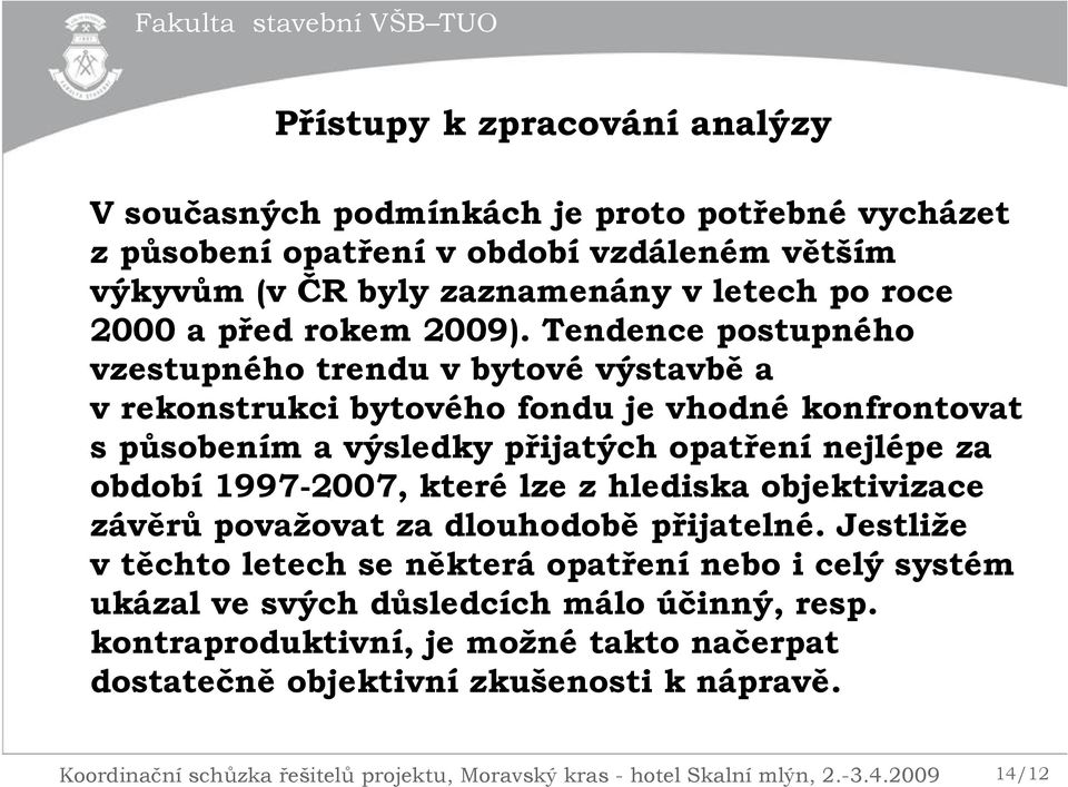 Tendence postupného vzestupného trendu v bytové výstavbě a v rekonstrukci bytového fondu je vhodné konfrontovat spůsobením a výsledky přijatých opatření nejlépe za období 1997-2007,