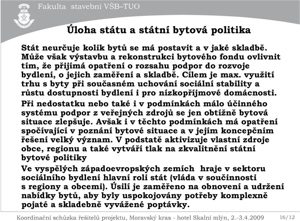 využití trhu s byty při současném uchování sociální stability a růstu dostupnosti bydlení i pro nízkopříjmové domácnosti.