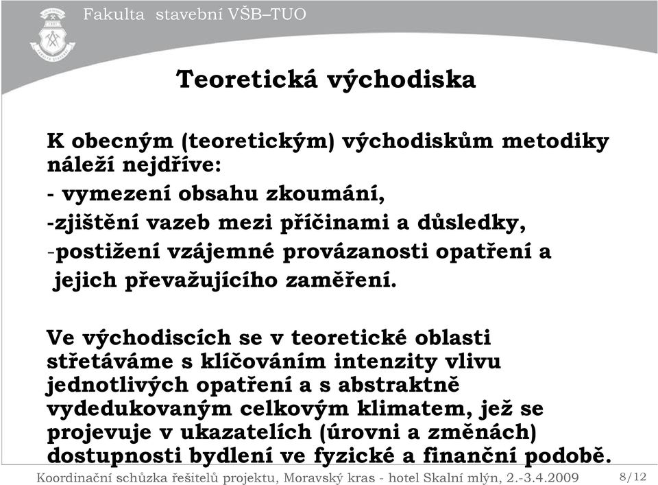 Ve východiscích se v teoretické oblasti střetáváme s klíčováním intenzity vlivu jednotlivých opatření a s abstraktně vydedukovaným celkovým