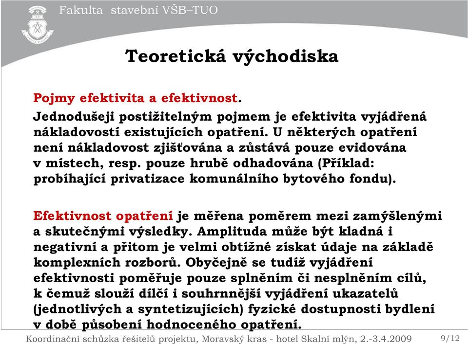 Efektivnost opatření je měřena poměrem mezi zamýšlenými a skutečnými výsledky. Amplituda může být kladná i negativní a přitom je velmi obtížné získat údaje na základě komplexních rozborů.