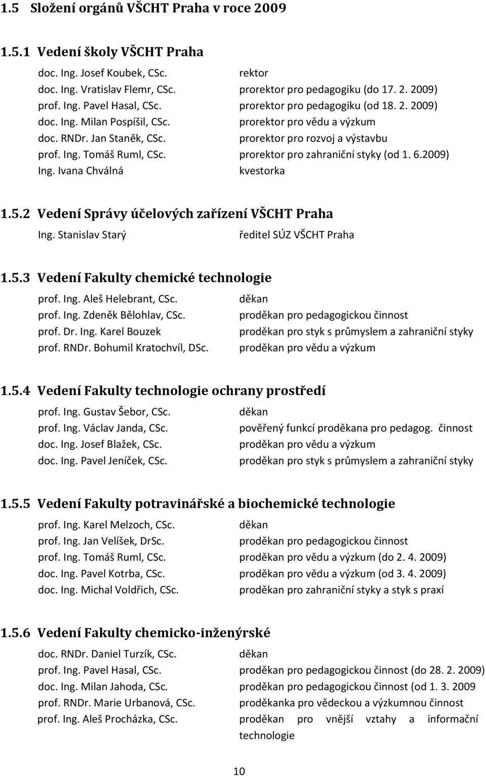 prorektor pro zahraniční styky (od 1. 6.2009) Ing. Ivana Chválná kvestorka 1.5.2 Vedení Správy účelových zařízení VŠCHT Praha Ing. Stanislav Starý ředitel SÚZ VŠCHT Praha 1.5.3 Vedení Fakulty chemické technologie prof.