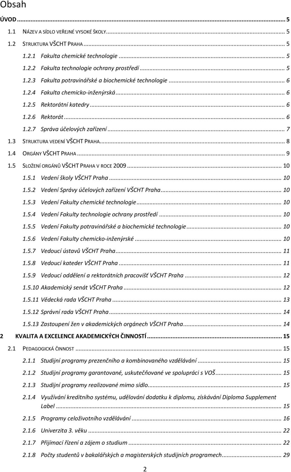 5 SLOŽENÍ ORGÁNŮ VŠCHT PRAHA V ROCE 2009... 10 1.5.1 Vedení školy VŠCHT Praha... 10 1.5.2 Vedení Správy účelových zařízení VŠCHT Praha... 10 1.5.3 Vedení Fakulty chemické technologie... 10 1.5.4 Vedení Fakulty technologie ochrany prostředí.