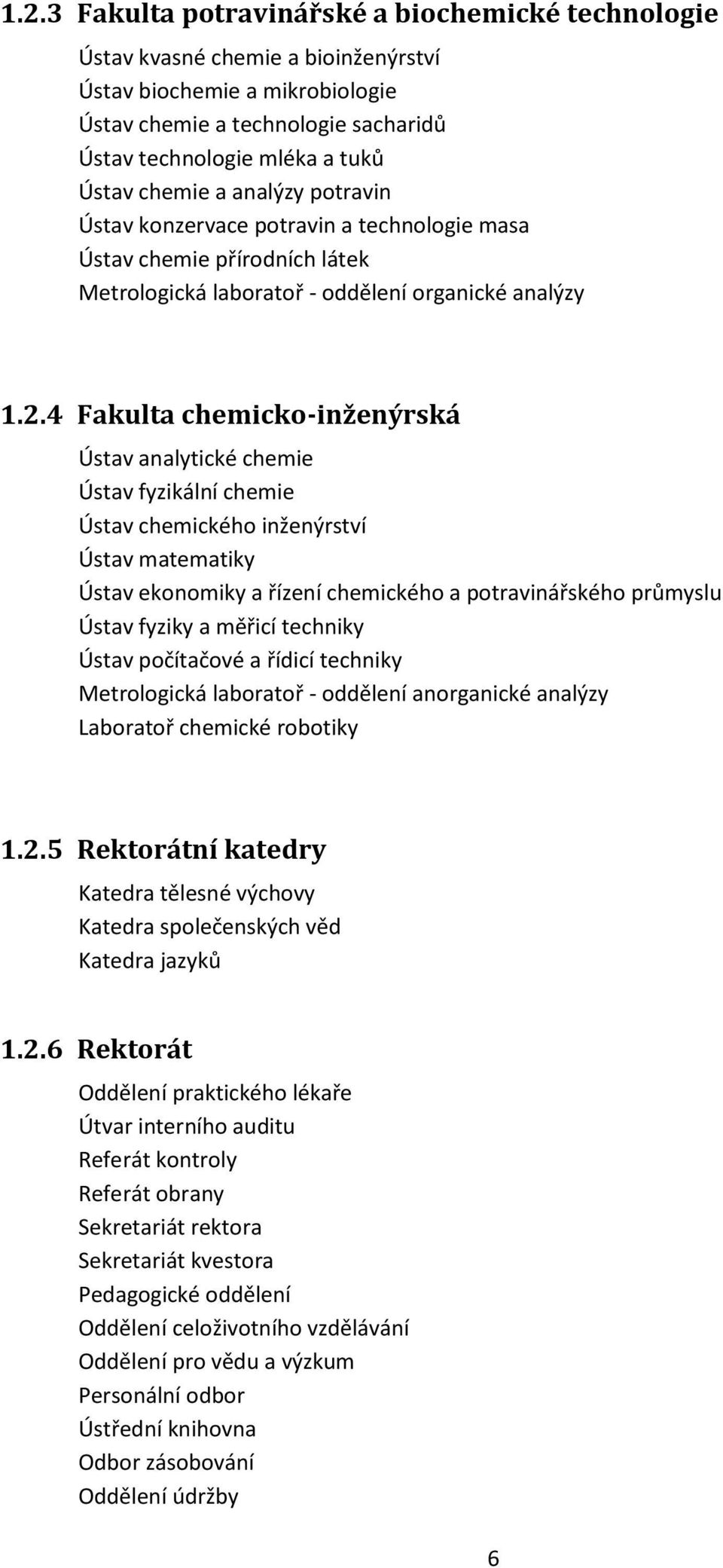 4 Fakulta chemicko-inženýrská Ústav analytické chemie Ústav fyzikální chemie Ústav chemického inženýrství Ústav matematiky Ústav ekonomiky a řízení chemického a potravinářského průmyslu Ústav fyziky