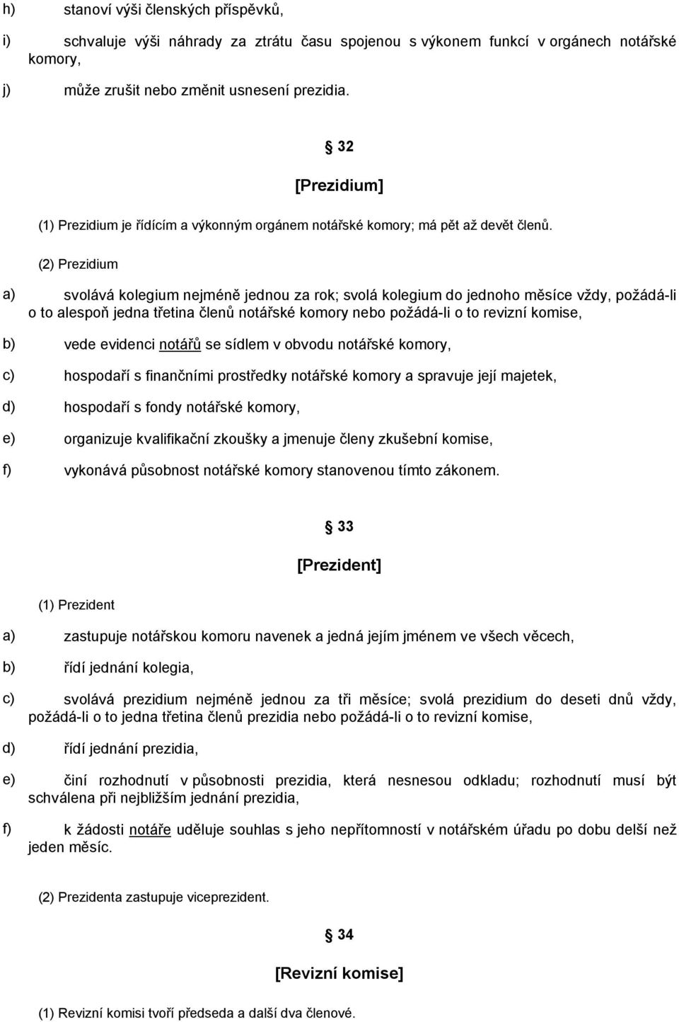 (2) Prezidium a) svolává kolegium nejméně jednou za rok; svolá kolegium do jednoho měsíce vždy, požádá-li o to alespoň jedna třetina členů notářské komory nebo požádá-li o to revizní komise, b) vede