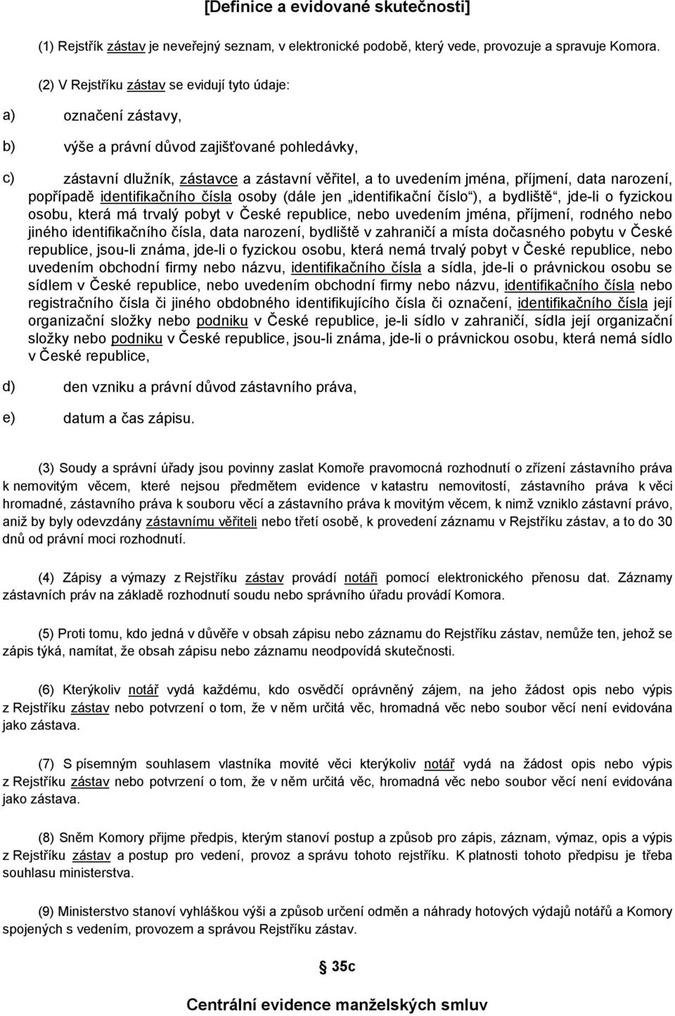 narození, popřípadě identifikačního čísla osoby (dále jen identifikační číslo ), a bydliště, jde-li o fyzickou osobu, která má trvalý pobyt v České republice, nebo uvedením jména, příjmení, rodného