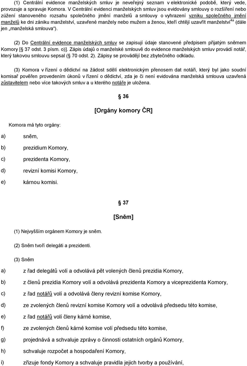 manželství, uzavřené manžely nebo mužem a ženou, kteří chtějí uzavřít manželství 4a (dále jen manželská smlouva ).