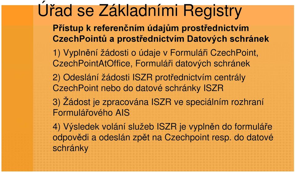protřednictvím centrály CzechPoint nebo do datové schránky ISZR 3) Žádost je zpracována ISZR ve speciálním rozhraní