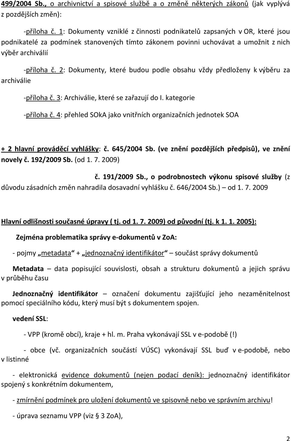 2: Dokumenty, které budou podle obsahu vždy předloženy k výběru za archiválie -příloha č. 3: Archiválie, které se zařazují do I. kategorie -příloha č.