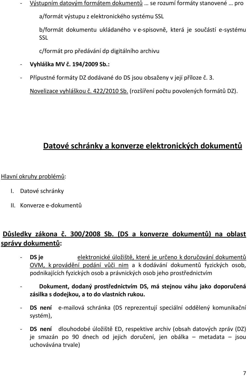 (rozšíření počtu povolených formátů DZ). Datové schránky a konverze elektronických dokumentů Hlavní okruhy problémů: I. Datové schránky II. Konverze e-dokumentů Důsledky zákona č. 300/2008 Sb.