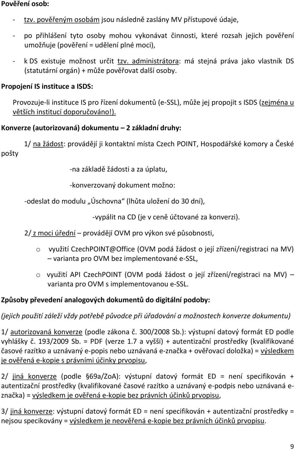 možnost určit tzv. administrátora: má stejná práva jako vlastník DS (statutární orgán) + může pověřovat další osoby.