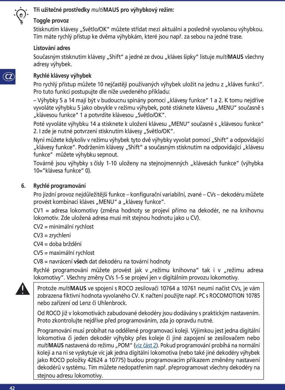 Listování adres Současným stisknutím klávesy Shift a jedné ze dvou kláves šipky listuje multimaus všechny adresy výhybek.