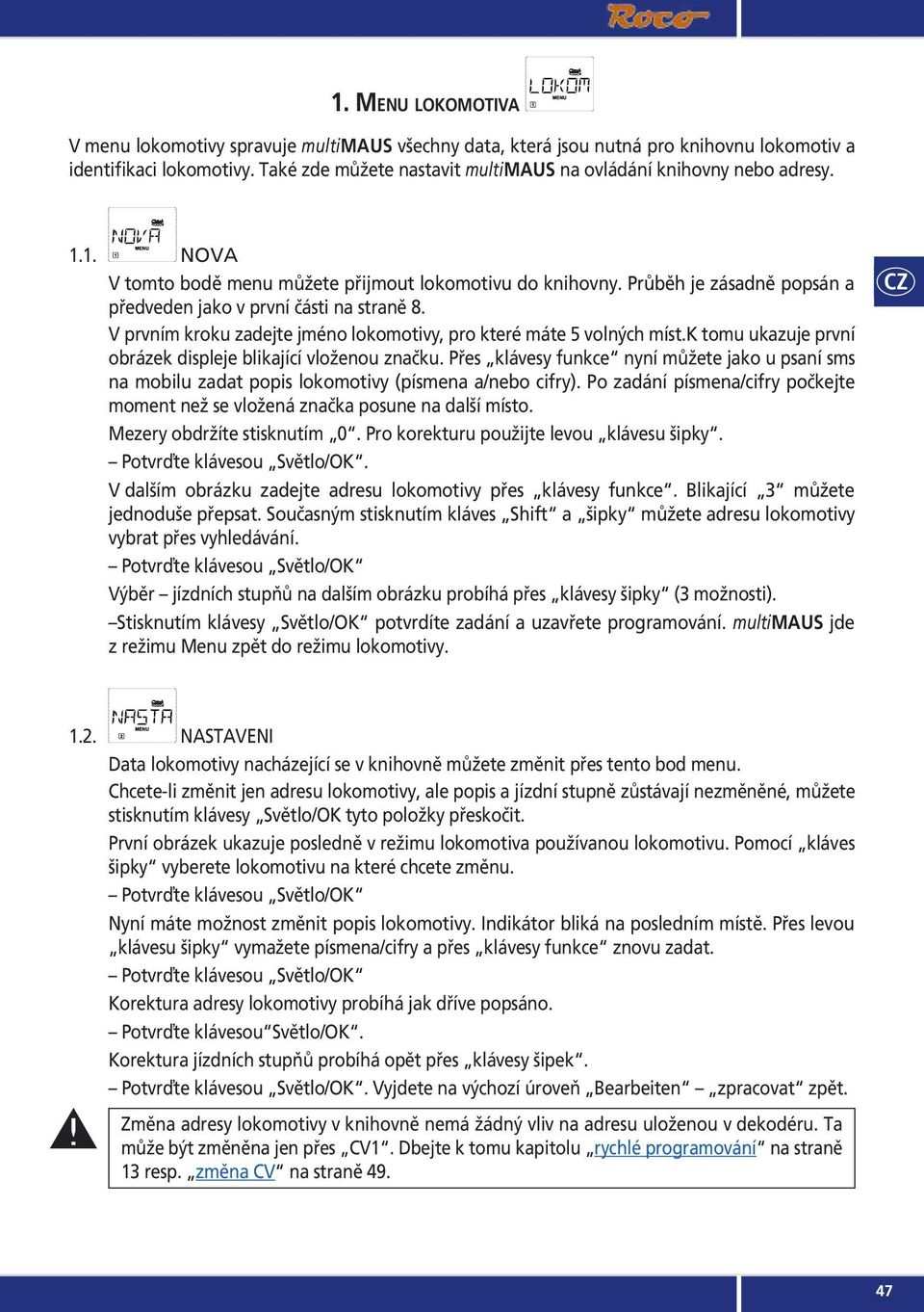 Průběh je zásadně popsán a předveden jako v první části na straně 8. V prvním kroku zadejte jméno lokomotivy, pro které máte 5 volných míst.
