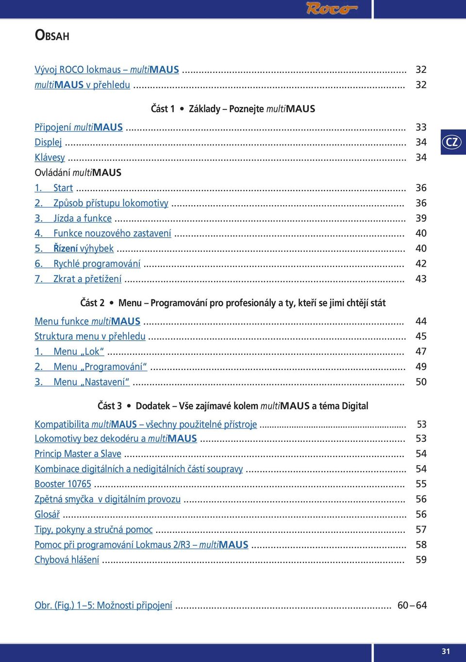 .. 43 Část 2 Menu Programování pro profesionály a ty, kteří se jimi chtějí stát Menu funkce multimaus... 44 Struktura menu v přehledu... 45 1. Menu Lok... 47 2. Menu Programování... 49 3.