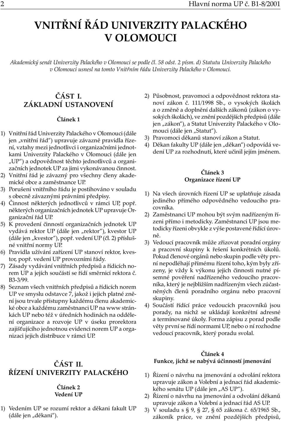 ZÁKLADNÍ USTANOVENÍ Článek 1 1) Vnitřní řád Univerzity Palackého v Olomouci (dále jen vnitřní řád ) upravuje závazně pravidla řízení, vztahy mezi jednotlivci i organizačními jednotkami Univerzity