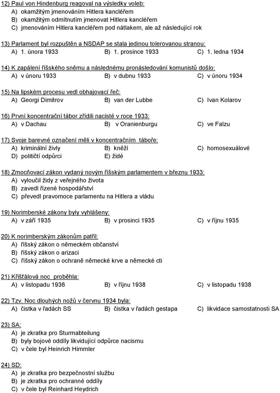 ledna 1934 14) K zapálení říšského sněmu a následnému pronásledování komunistů došlo: A) v únoru 1933 B) v dubnu 1933 C) v únoru 1934 15) Na lipském procesu vedl obhajovací řeč: A) Georgi Dimitrov B)