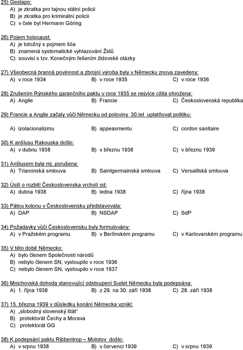 Konečným řešením židovské otázky 27) Všeobecná branná povinnost a zbrojní výroba byly v Německu znova zavedeny: A) v roce 1934 B) v roce 1935 C) v roce 1936 28) Zrušením Rýnského garančního paktu v